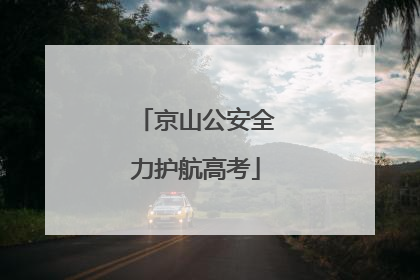 京山公安全力护航高考
